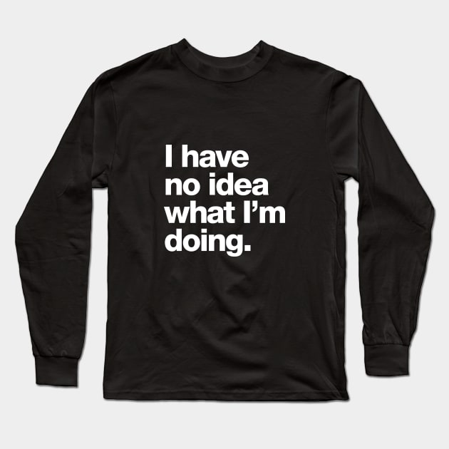 I have no idea what I'm doing. Long Sleeve T-Shirt by Chestify